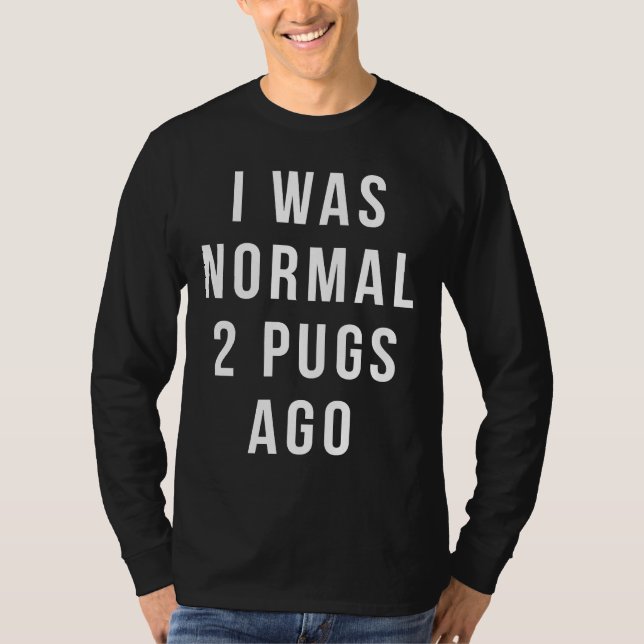 Funny Mops Shirt - ich war vor 2 Möpsen normal Shi (Vorderseite)