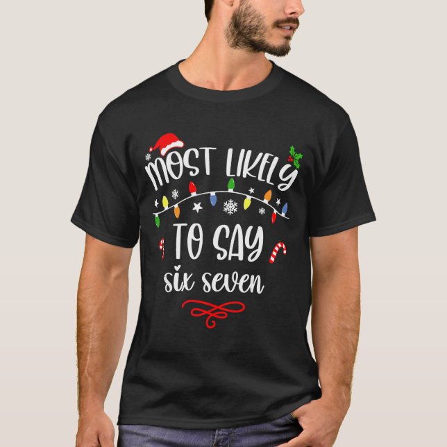 Funny Most Likely To Say Six Seven 67 Meme Christm T-Shirt (Vorderseite)