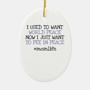 Funny Mothers Day Want To Pee In Peace Momlife Keramik Ornament