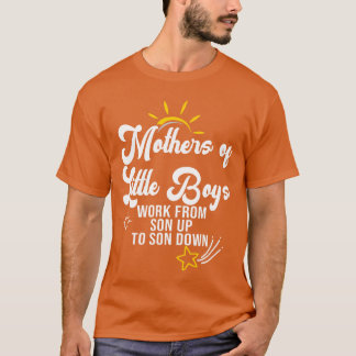 Funny Mothers of Little Boys Work From Son Up to S T-Shirt