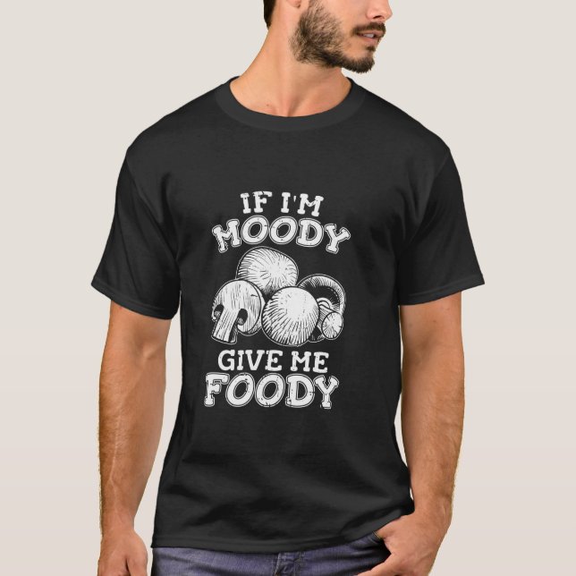 Funny Mushroom Fungi Shrooming, wenn ich Moody geb T-Shirt (Vorderseite)