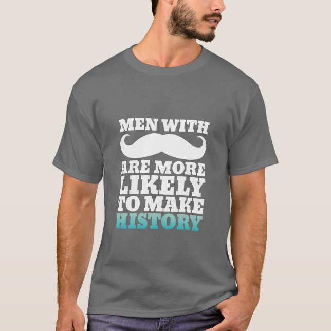 Funny Mustache Quote T - Shirt macht Geschichte (Vorderseite)