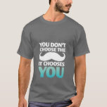 Funny Mustache T - Shirt Der Schnurrbart wählt Sie<br><div class="desc">Sie wählen den Schnurrbart nicht. Es wählt dich aus. Es ergibt keinen Sinn, aber es ist lustig. Sie können die Farbe des T - Shirt, den Stil des T - Shirt anpassen. Über 90 Stile zur Auswahl.</div>