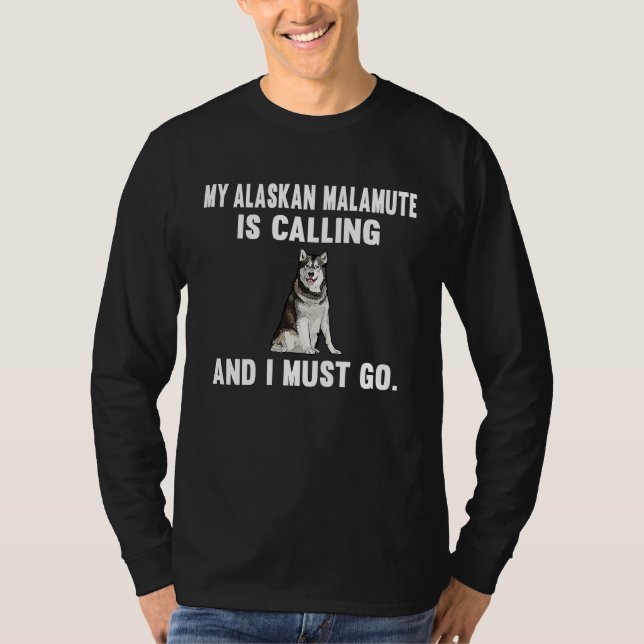 Funny My Alaskan Malamute Is Calling And i Must Go T-Shirt (Vorderseite)