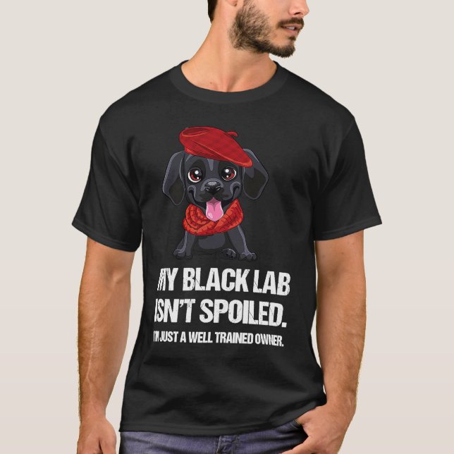 Funny My Black Lab Isn't Spoiled Well Trained Owne T-Shirt (Vorderseite)