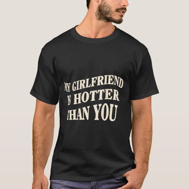Funny My Girlfriend Is Hotter Than You Sarcastic S T-Shirt (Vorderseite)