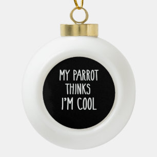 Funny My Parrot Thinks Im Coolen Vogelliebhaber Keramik Kugel-Ornament