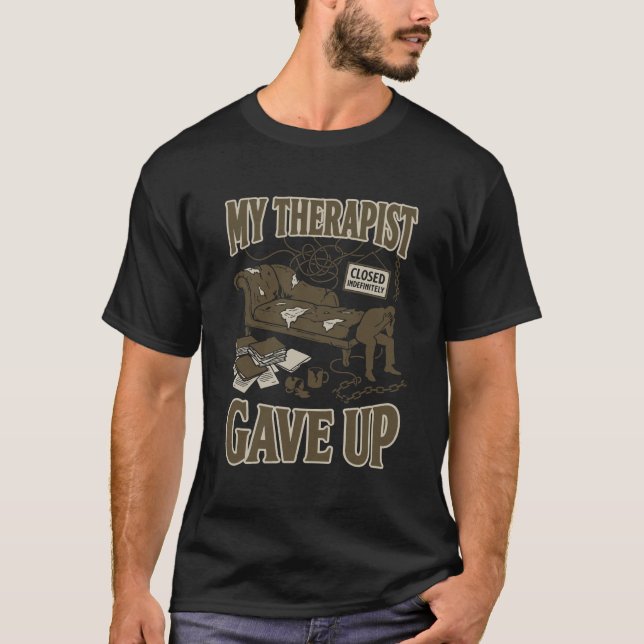 Funny My Therapist Gave Up Dark Humor Therapy joke T-Shirt (Vorderseite)