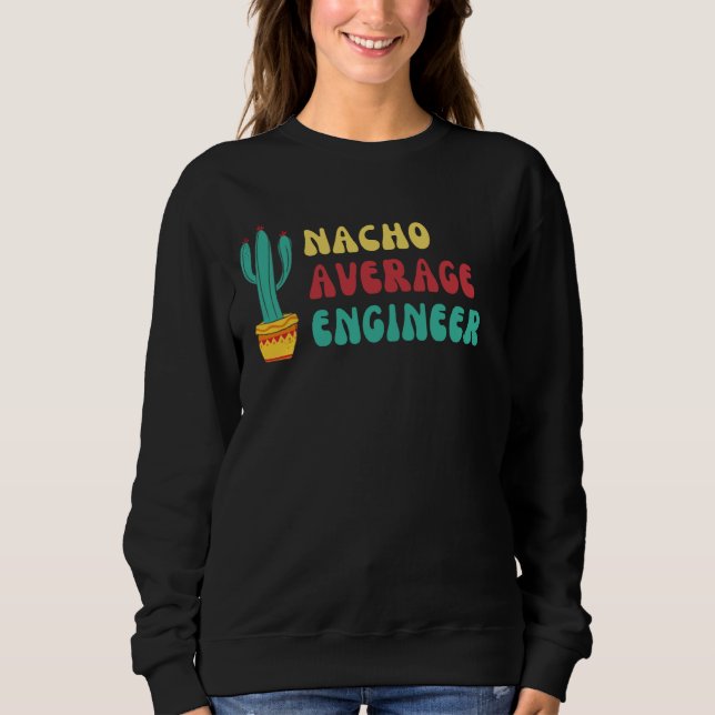Funny Nacho Average Engineer Graphic Sweatshirt (Vorderseite)