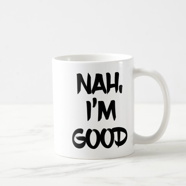 Funny Nah I'm Good Sarcastic Quote Gift  Kaffeetasse (Rechts)