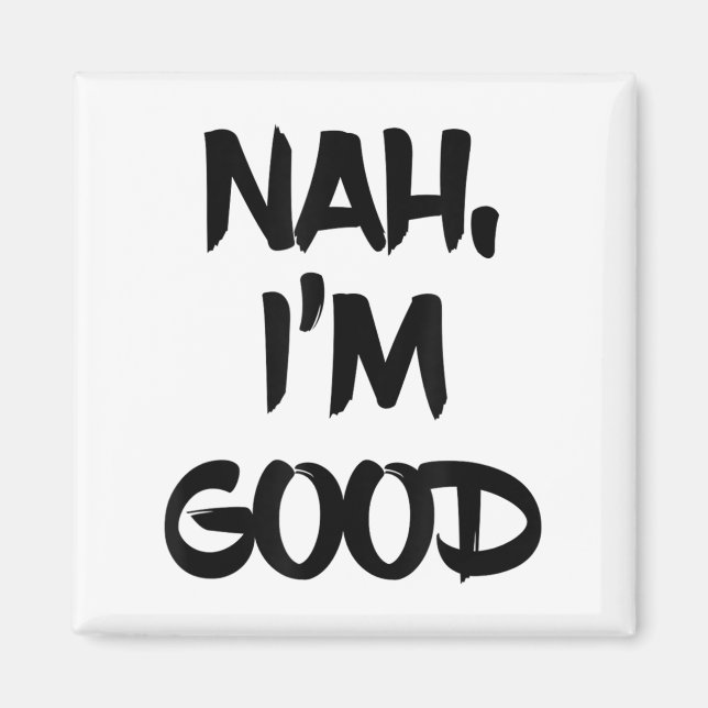 Funny Nah I'm Good Sarcastic Quote Gift  Magnet (Vorne)