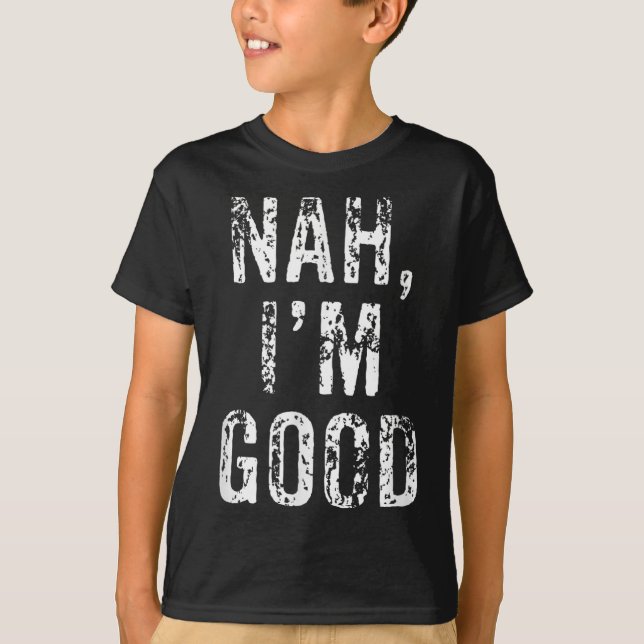 Funny Nah I'm Good Sarcastic Quote Gift  T-Shirt (Vorderseite)