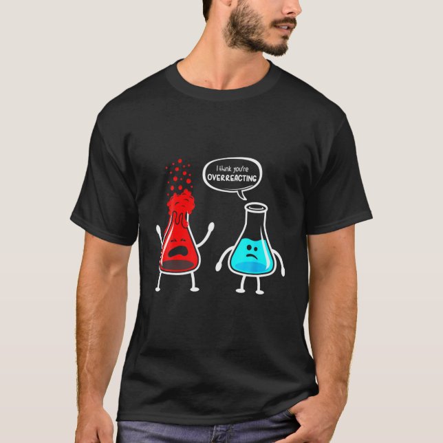 Funny Nerd Chemistry Ich glaube, du überreagierst T-Shirt (Vorderseite)