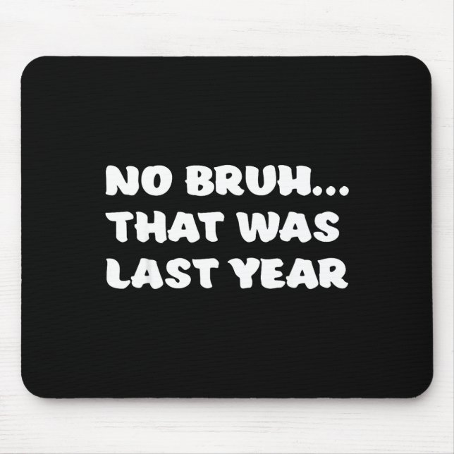 Funny New Year's Resolution Bruh That Was Last Yea Mousepad (Vorne)