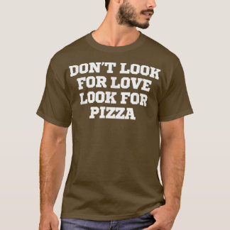 Funny nicht nach Liebe suchen Pizza-T - Shirt