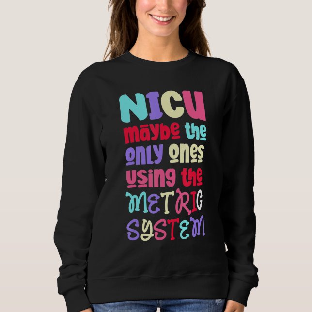 Funny & Niedlich Metric System - NICU Nurse_2 Sweatshirt (Vorderseite)