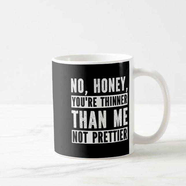 Funny No Honey You're Thinner Than Me Not Prettier Kaffeetasse (Rechts)