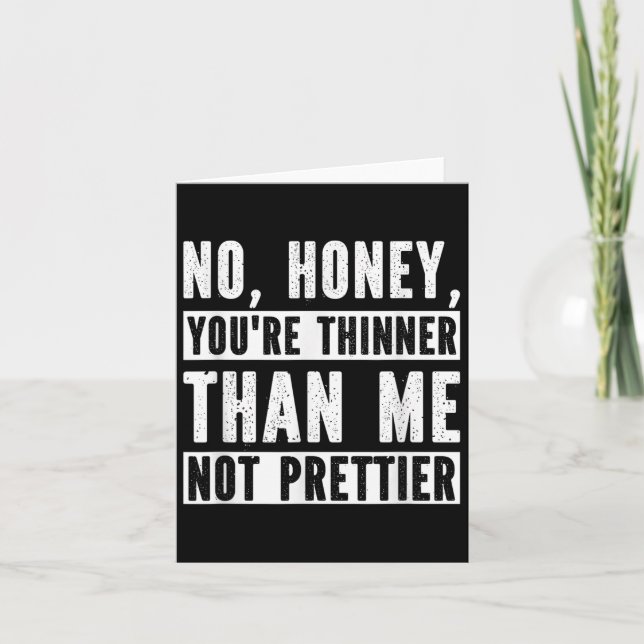 Funny No Honey You're Thinner Than Me Not Prettier Karte (Vorderseite)