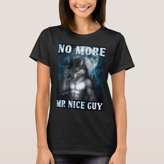 Funny No More Mr Nice Guy Alpha Wolf Meme Unhinged T-Shirt (Vorderseite)