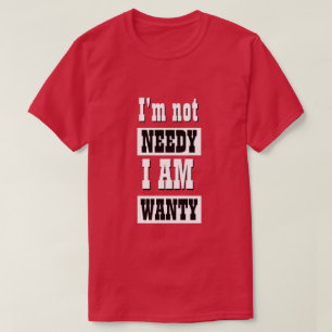 Funny Novelty Mens Fashion NOT NEEDY T - Shirt