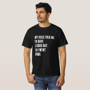 Funny Novelty T - Shirt "MY BOSS TOLD ME"
