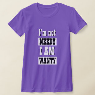 Funny Novelty Women's Fashion NOT NEEDY T - Shirt