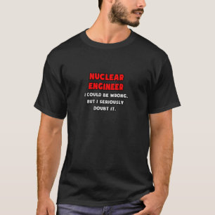 Funny Nuklear Engineer .. Zweifel T-Shirt