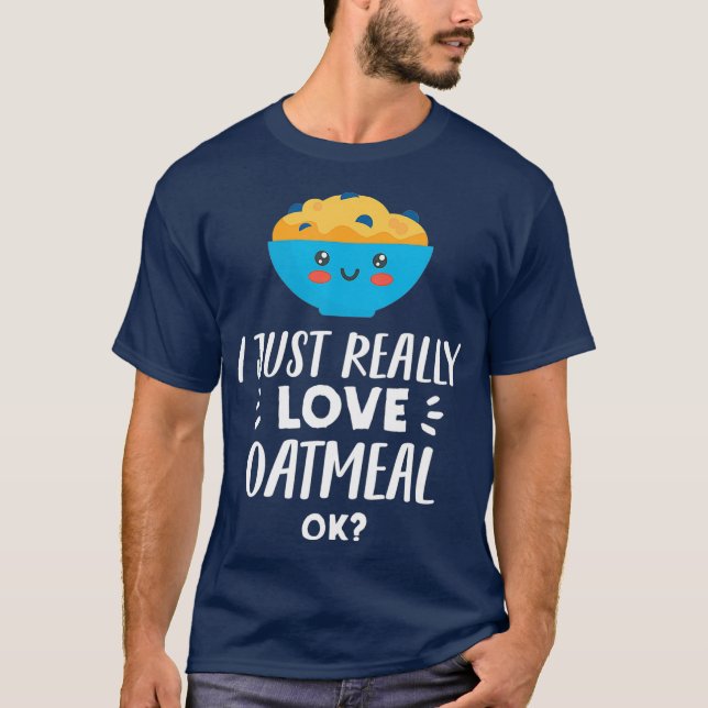 Funny Oatmeal Lover Design  I Just Really Love T-Shirt (Vorderseite)