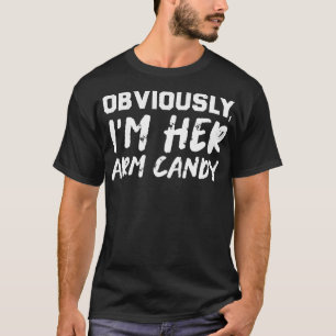 FUNNY OBVIOUSLY IM IHR ARM CANDY SARCASTIC HUSBAND T-Shirt