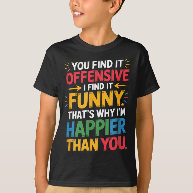 Funny Offensive Humor Sarcastic Happy Feeling Quot T-Shirt (Vorderseite)