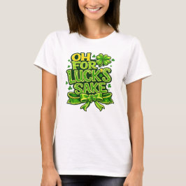 Funny Oh For Luck's Sake St. Patrick’s Day Clover T-Shirt