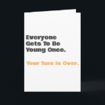 Funny Old Age Young Once Birthday Card Karte<br><div class="desc">"Jeder wird einmal jung sein. Dein Turn Is over" Die lustige Geburtstagskarte für ihn oder sie mit einem einfachen,  personalisierten und anpassbaren Design.</div>