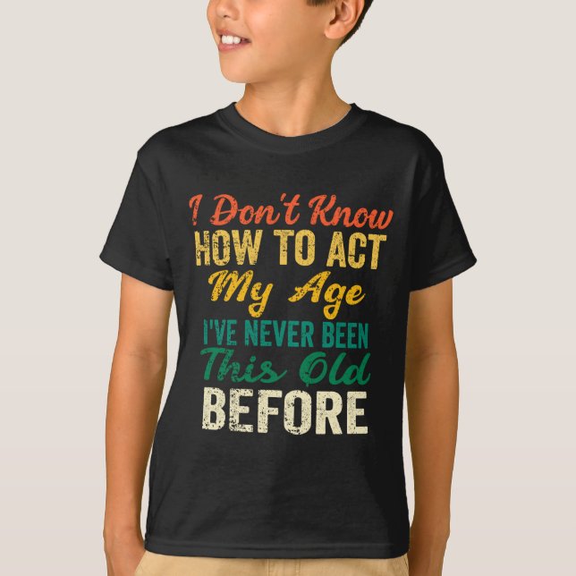 Funny Old People Sayings, I Don't Know How To Act  T-Shirt (Vorderseite)