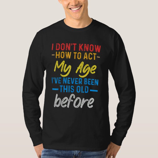 Funny Old People sayings, I Don't Know How To Act  T-Shirt (Vorderseite)