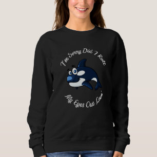 Funny Orca Whale Es tut mir leid, dass ich meine A Sweatshirt