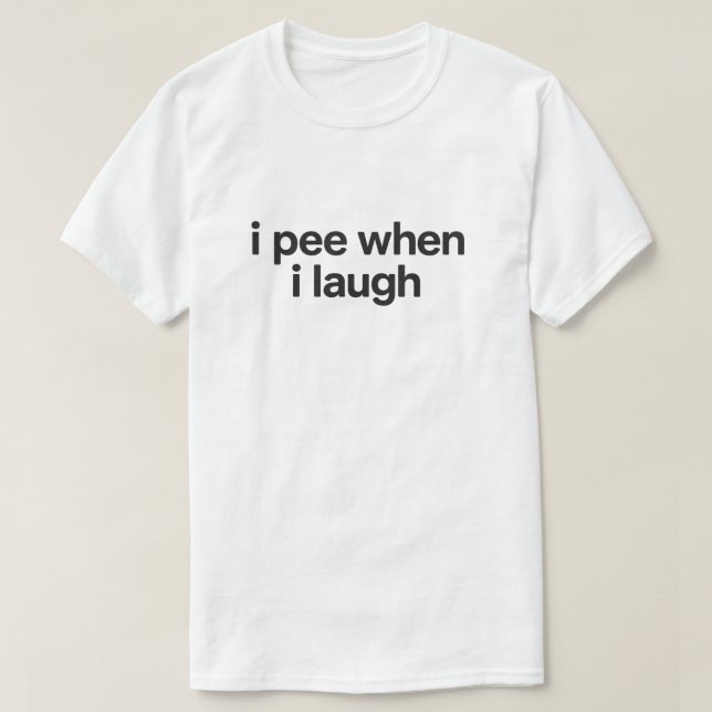Funny Overshare Quote "I Pee When I Laugh" T-Shirt (Design vorne)