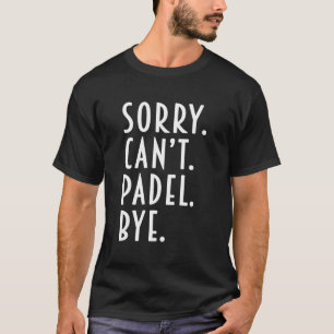 Funny Padel Geschenke Sorry kann nicht Padel Bye C T-Shirt