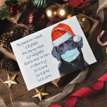 Funny Pandemic Geace Mask Dog Quarantäne Feiertagskarte<br><div class="desc">Die Pandemie draußen ist beängstigend ... . ! Fügen Sie einen kleinen Spaß hinzu und senden Sie Warm Holiday Wünsche mit dieser bezaubernden und lustigen 'Let It Snow Pandemic' - Black Labrador Santa Dog Weihnachtskarte . Zurück : Warme Wünsche ... und ein helleres neues Jahr. Personalisieren Sie mit Ihrem Namen,...</div>