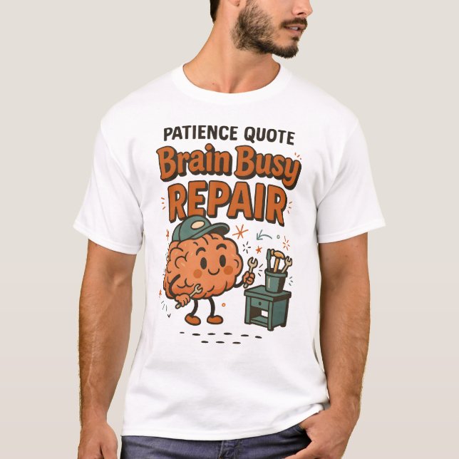 Funny Patience Quote Brain Busy Repair Humor  T-Shirt (Vorderseite)