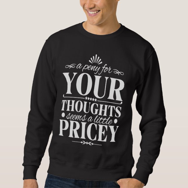 Funny Penny For Your Thoughts Pricey Sarcastic Jok Sweatshirt (Vorderseite)