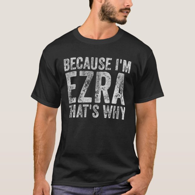 Funny Personalized Name Because I'm Ezra That's Wh T-Shirt (Vorderseite)