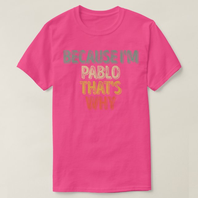 Funny Personalized Name  Because I'm Pablo That's  T-Shirt (Design vorne)