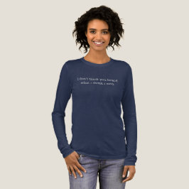 Funny phrase shirt, hear what i said long sleeve Tri-Blend shirt