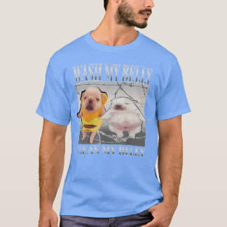 Funny pibble Meme wash My Belly Clean My Belly Mem T-Shirt