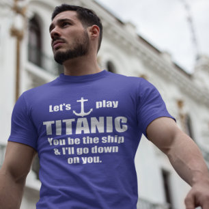 Funny Pick up Line: Spielen wir Titanic T-Shirt
