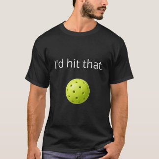 Funny Pickleball “I’d Hit That” Design T-Shirt