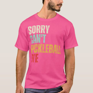 Funny Pickleball Sorry Cant Pickleball Bye Pickleb T-Shirt