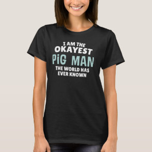 Funny Pig Man Gift - Ich bin das Richtige! T-Shirt