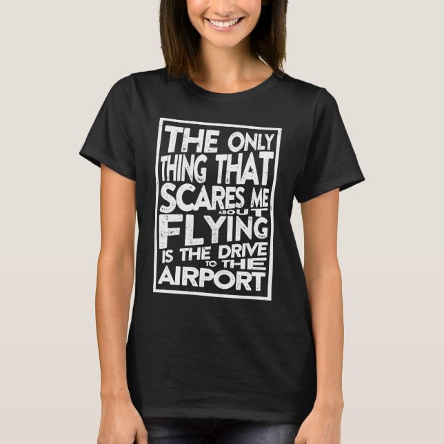 Funny Pilot Only Thing That Scares Me About Flying T-Shirt (Vorderseite)