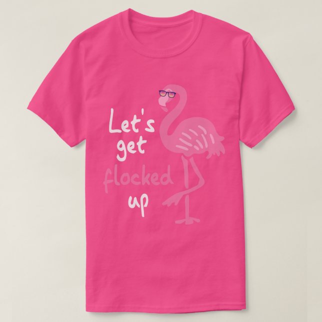 Funny Pink Flamingo Let's Get Flocked Up T-Shirt (Design vorne)